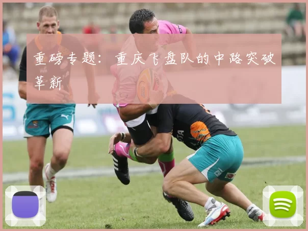 重磅专题：重庆飞盘队的中路突破革新