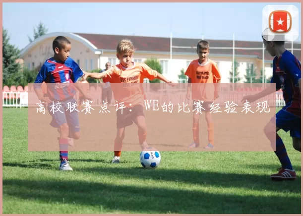 高校联赛点评：WE的比赛经验表现