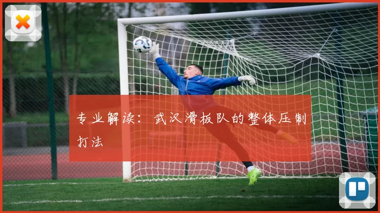 专业解读：武汉滑板队的整体压制打法